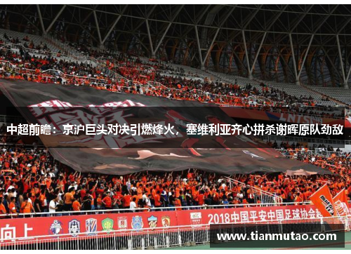 中超前瞻：京沪巨头对决引燃烽火，塞维利亚齐心拼杀谢晖原队劲敌